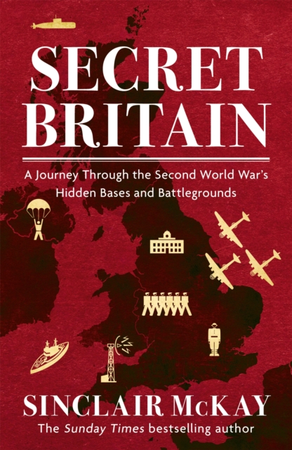 Secret Britain : A journey through the Second World War's hidden bases and battlegrounds, Paperback / softback Book