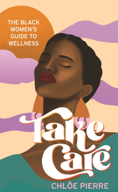Take Care : The Black Women's Guide to Wellness, Hardback Book
