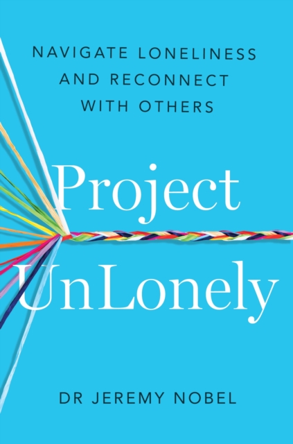 Project UnLonely : Navigate Loneliness and Reconnect with Others, Paperback / softback Book