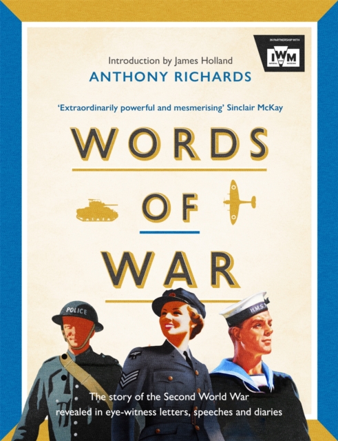 Words of War : The story of the Second World War revealed in eye-witness letters, speeches and diaries, Hardback Book