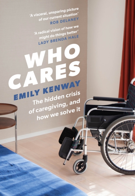 Who Cares : The Hidden Crisis of Caregiving, and How We Solve It - the 2023 Orwell Prize Finalist, Hardback Book