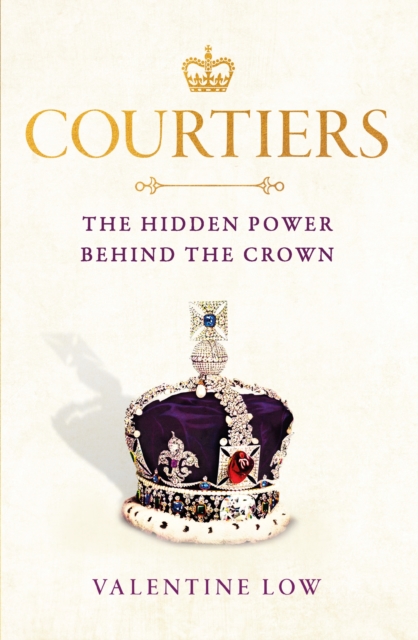Courtiers : The Sunday Times bestselling inside story of the power behind the crown, Hardback Book