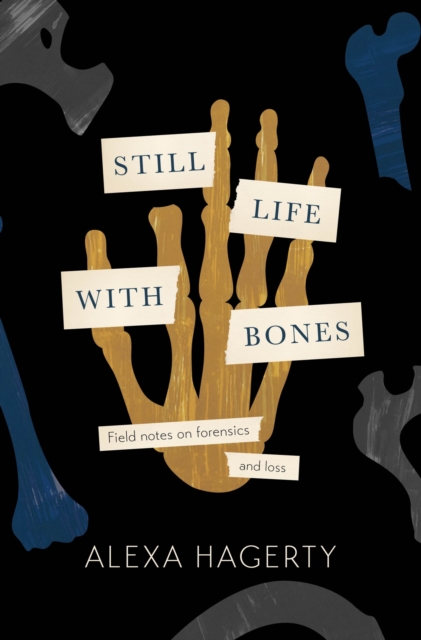 Still Life with Bones: A forensic quest for justice among Latin America’s mass graves : CHOSEN AS ONE OF THE BEST BOOKS OF 2023 BY FT READERS AND THE NEW YORKER, Hardback Book