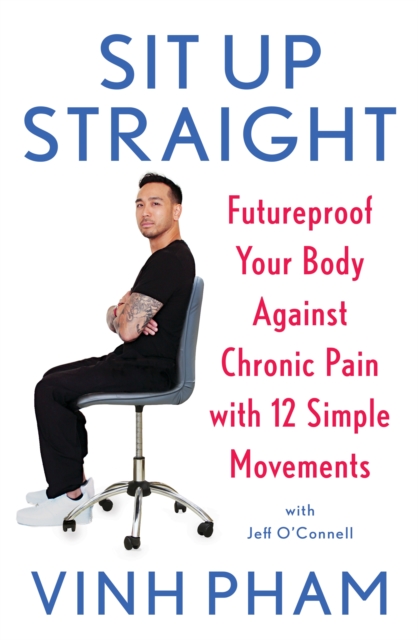 Sit Up Straight : Futureproof Your Body Against Chronic Pain with 12 Simple Movements, Paperback / softback Book