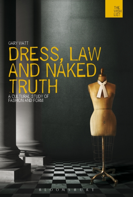 Dress, Law and Naked Truth : A Cultural Study of Fashion and Form, EPUB eBook