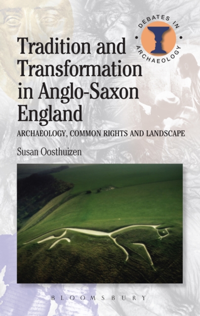 Tradition and Transformation in Anglo-Saxon England : Archaeology, Common Rights and Landscape, PDF eBook