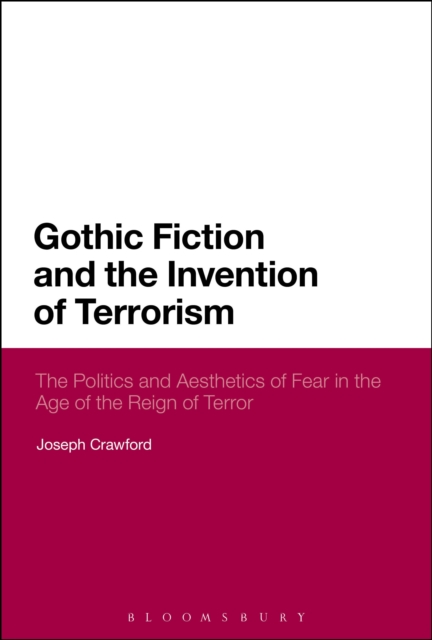 Gothic Fiction and the Invention of Terrorism : The Politics and Aesthetics of Fear in the Age of the Reign of Terror, PDF eBook