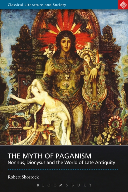 The Myth of Paganism : Nonnus, Dionysus and the World of Late Antiquity, EPUB eBook