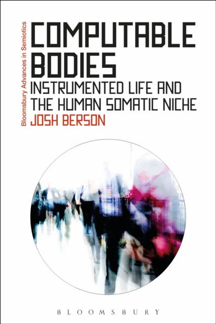Computable Bodies : Instrumented Life and the Human Somatic Niche, PDF eBook