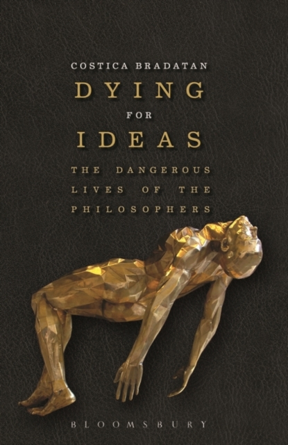 Dying for Ideas : The Dangerous Lives of the Philosophers, Paperback / softback Book