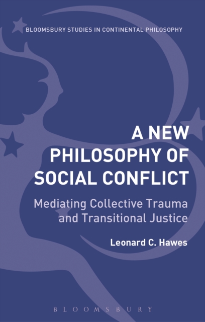 A New Philosophy of Social Conflict : Mediating Collective Trauma and Transitional Justice, EPUB eBook