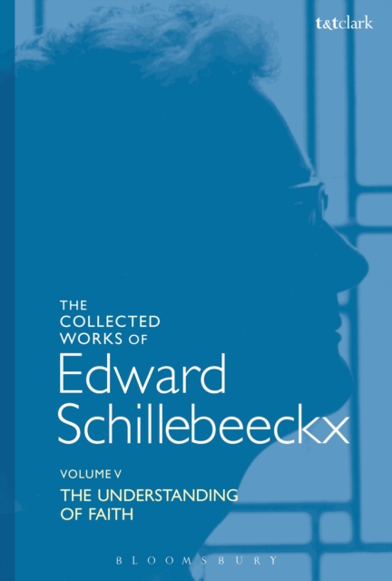 The Collected Works of Edward Schillebeeckx Volume 5 : The Understanding of Faith. Interpretation and Criticism, PDF eBook