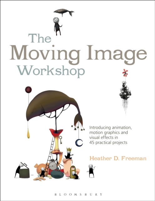 The Moving Image Workshop : Introducing animation, motion graphics and visual effects in 45 practical projects, Paperback / softback Book