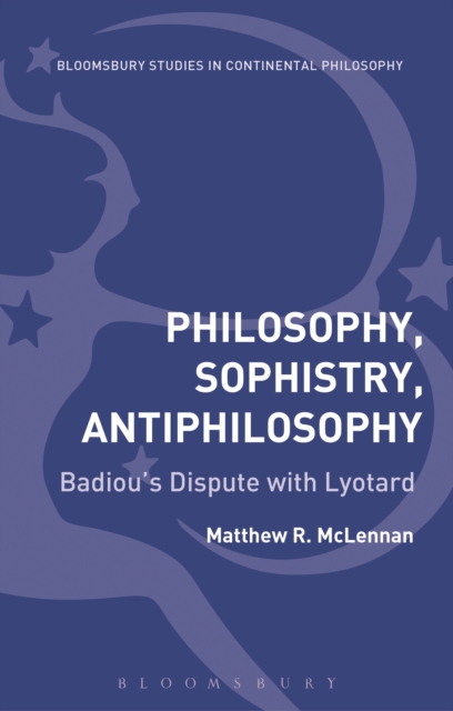 Philosophy, Sophistry, Antiphilosophy : Badiou'S Dispute with Lyotard, PDF eBook