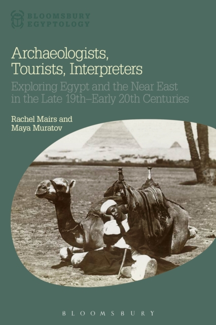Archaeologists, Tourists, Interpreters : Exploring Egypt and the Near East in the Late 19th–Early 20th Centuries, EPUB eBook