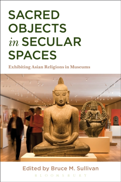 Sacred Objects in Secular Spaces : Exhibiting Asian Religions in Museums, EPUB eBook