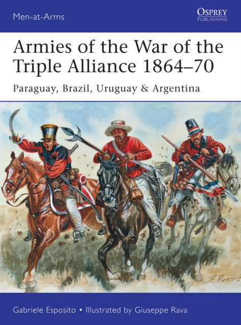 Armies of the War of the Triple Alliance 1864 70 : Paraguay, Brazil, Uruguay & Argentina, PDF eBook