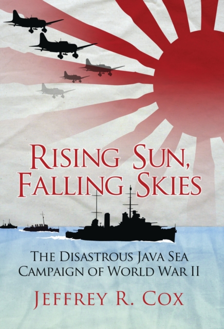 Rising Sun, Falling Skies : The disastrous Java Sea Campaign of World War II, PDF eBook