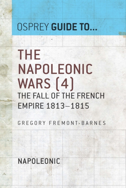 The Napoleonic Wars (4) : The Fall of the French Empire 1813–1815, EPUB eBook