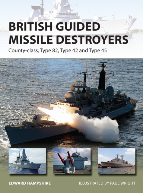 British Guided Missile Destroyers : County-class, Type 82, Type 42 and Type 45, PDF eBook