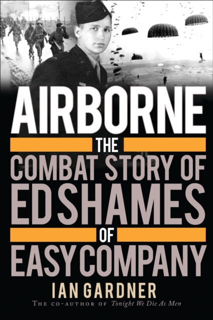 Airborne : The Combat Story of Ed Shames of Easy Company, PDF eBook