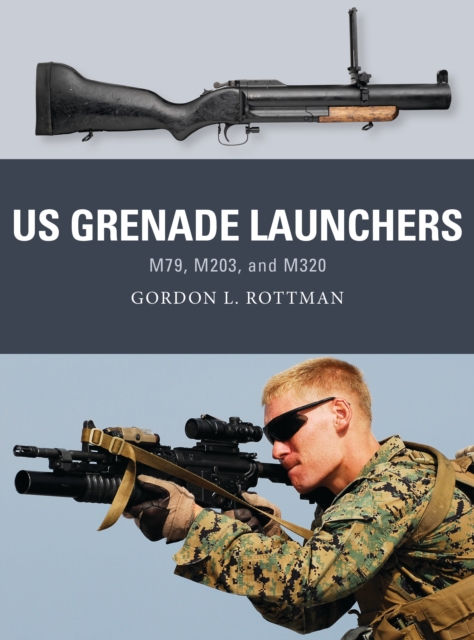 US Grenade Launchers : M79, M203, and M320, Paperback / softback Book
