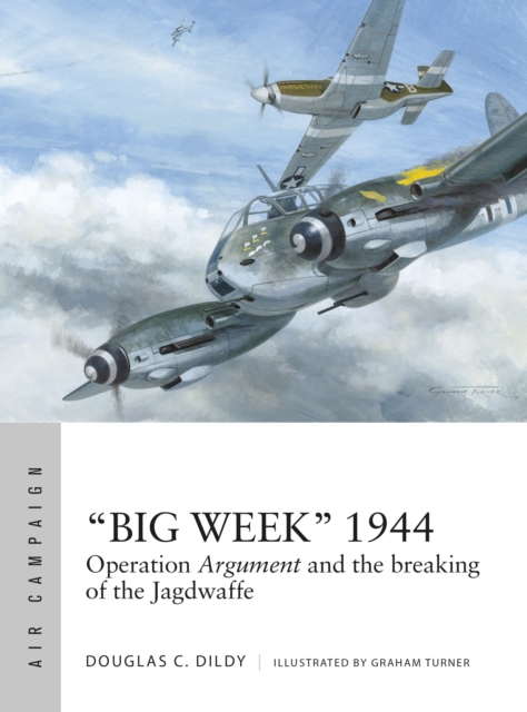 "Big Week" 1944 : Operation Argument and the breaking of the Jagdwaffe, Paperback / softback Book
