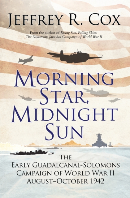 Morning Star, Midnight Sun : The Early Guadalcanal-Solomons Campaign of World War II August-October 1942, Paperback / softback Book