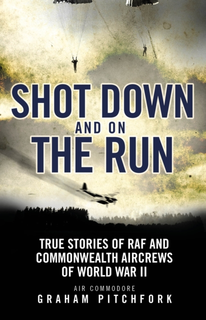 Shot Down and on the Run : True Stories of RAF and Commonwealth Aircrews of WWII, EPUB eBook