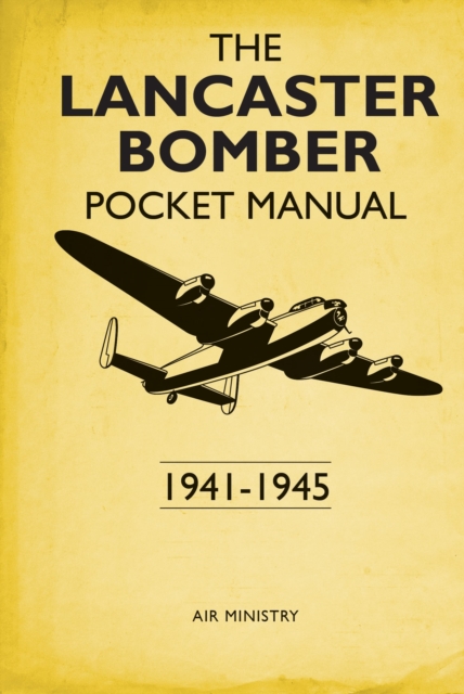 The Lancaster Bomber Pocket Manual : 1941-1945, Hardback Book