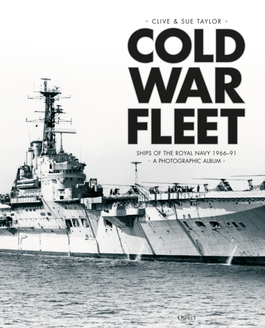 Cold War Fleet : Ships of the Royal Navy 1966-91 A Photographic Album, Hardback Book