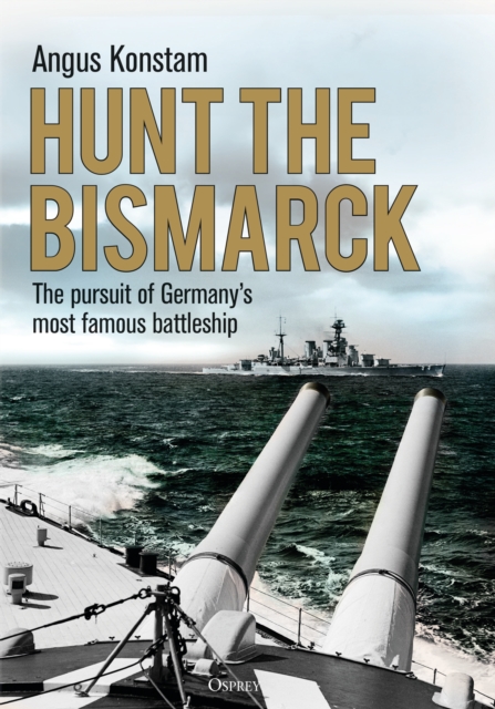 Hunt the Bismarck : The pursuit of Germany's most famous battleship, EPUB eBook