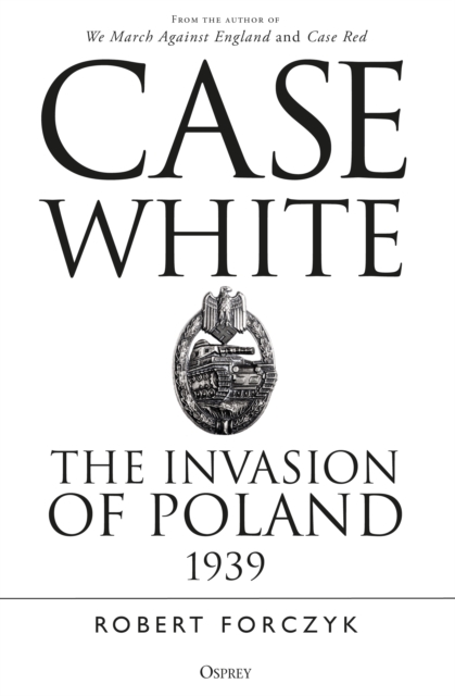 Case White : The Invasion of Poland 1939, PDF eBook