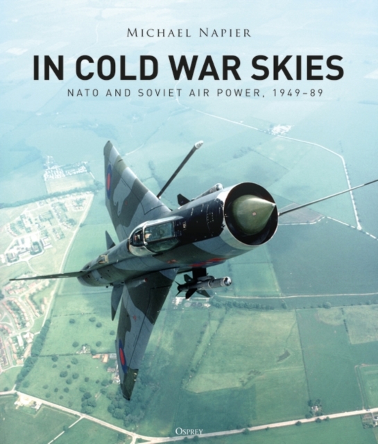 In Cold War Skies : NATO and Soviet Air Power, 1949 89, PDF eBook