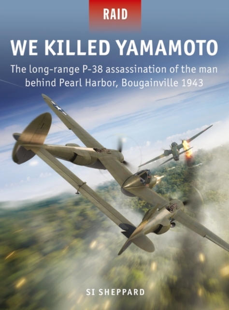 We Killed Yamamoto : The long-range P-38 assassination of the man behind Pearl Harbor, Bougainville 1943, EPUB eBook