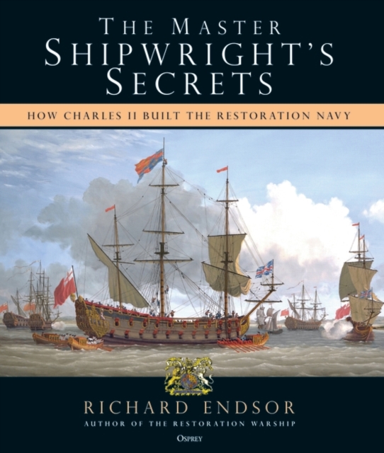 The Master Shipwright's Secrets : How Charles II built the Restoration Navy, PDF eBook