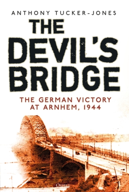 The Devil's Bridge : The German Victory at Arnhem, 1944, Hardback Book