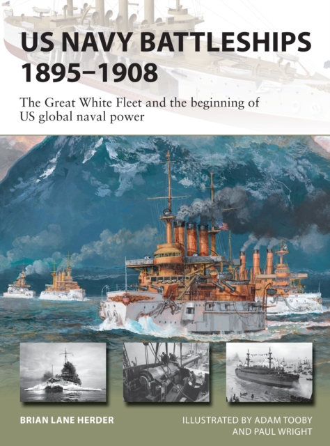 US Navy Battleships 1895–1908 : The Great White Fleet and the beginning of US global naval power, Paperback / softback Book