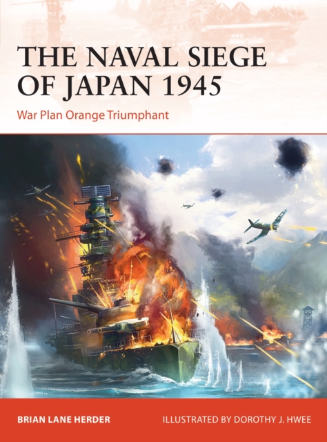 The Naval Siege of Japan 1945 : War Plan Orange triumphant, Paperback / softback Book