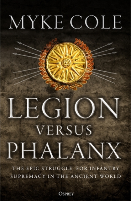 Legion versus Phalanx : The Epic Struggle for Infantry Supremacy in the Ancient World, Paperback / softback Book