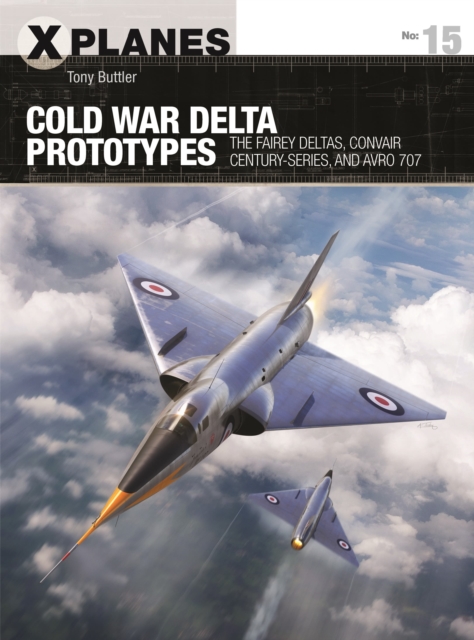 Cold War Delta Prototypes : The Fairey Deltas, Convair Century-series, and Avro 707, Paperback / softback Book