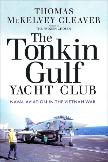 The Tonkin Gulf Yacht Club : Naval Aviation in the Vietnam War, Paperback / softback Book
