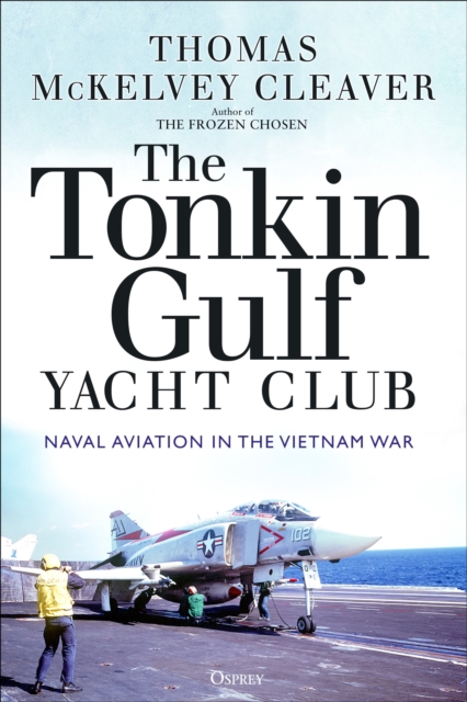 The Tonkin Gulf Yacht Club : Naval Aviation in the Vietnam War, Paperback / softback Book