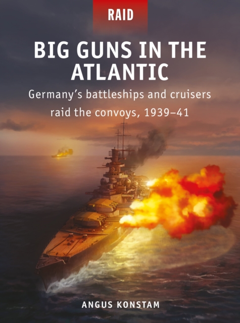 Big Guns in the Atlantic : Germany’s battleships and cruisers raid the convoys, 1939–41, Paperback / softback Book