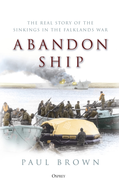 Abandon Ship : The Real Story of the Sinkings in the Falklands War, Hardback Book