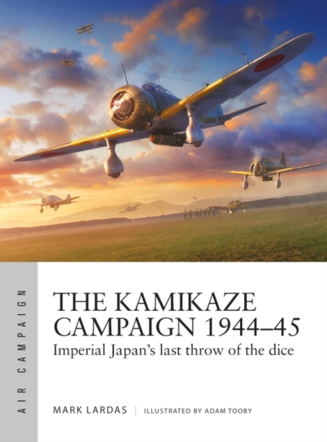 The Kamikaze Campaign 1944 45 : Imperial Japan's last throw of the dice, EPUB eBook