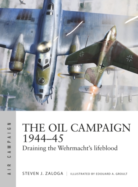 The Oil Campaign 1944 45 : Draining the Wehrmacht's lifeblood, EPUB eBook