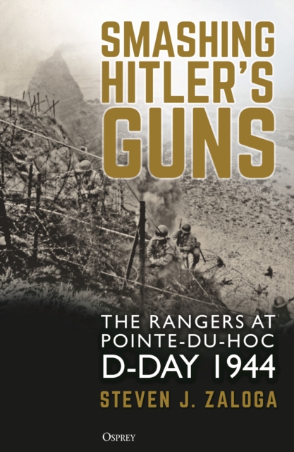 Smashing Hitler's Guns : The Rangers at Pointe-du-Hoc, D-Day 1944, Hardback Book
