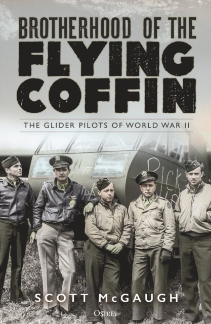 Brotherhood of the Flying Coffin : The Glider Pilots of World War II, Hardback Book