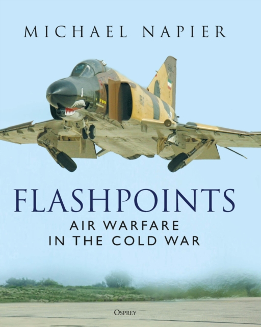 Flashpoints : Air Warfare in the Cold War, Hardback Book